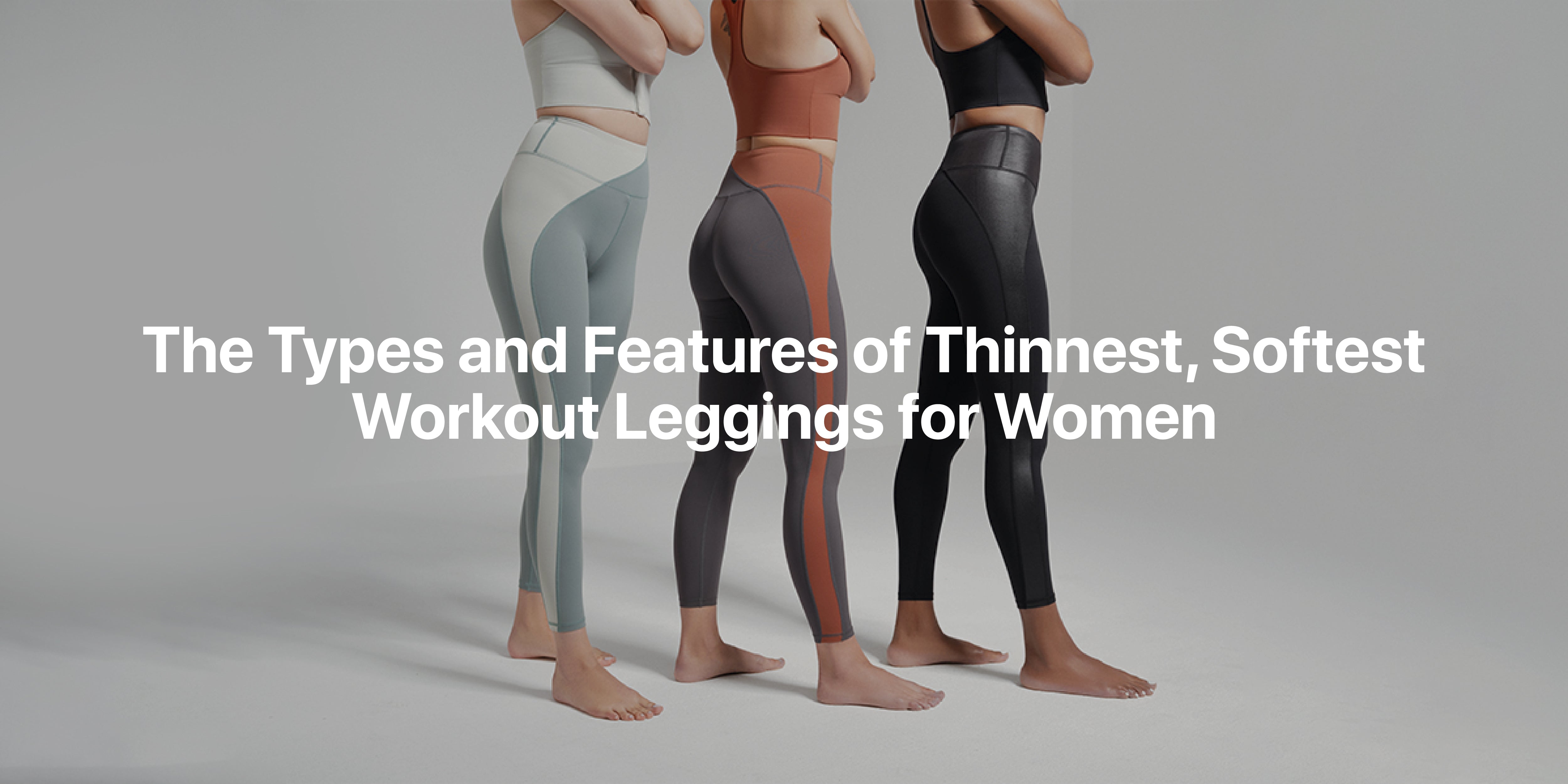 The Types and Features of Thinnest, Softest Workout Leggings for Women